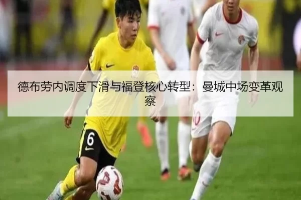 德布劳内调度下滑与福登核心转型：曼城中场变革观察