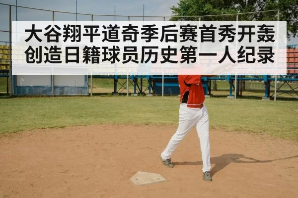 大谷翔平道奇季后赛首秀开轰创造日籍球员历史第一人纪录